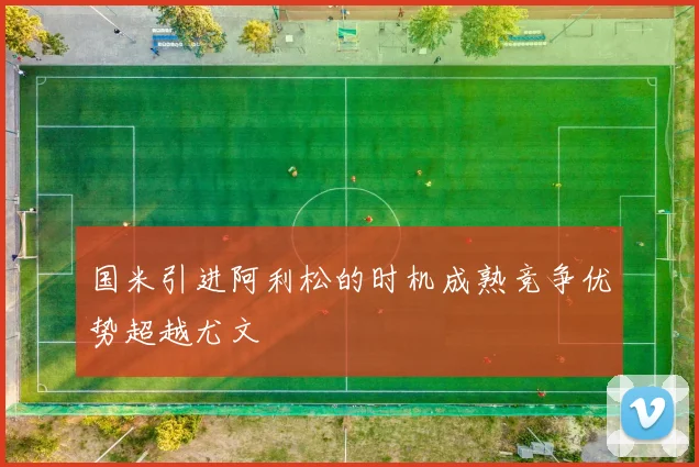 国米引进阿利松的时机成熟竞争优势超越尤文