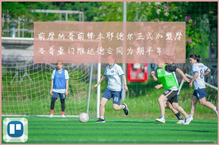 前摩纳哥前锋本耶德尔正式加盟摩洛哥豪门维达德合同为期半年